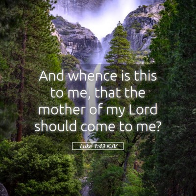 Picture 05 - Luke 1:43 KJV - And whence is this to me, that the mother of my - Bible Verse Picture