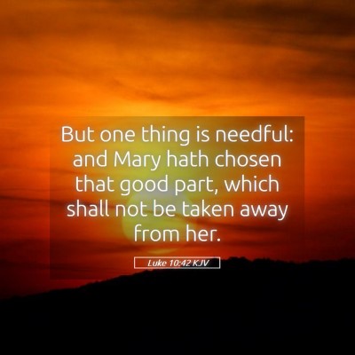 Picture 05 - Luke 10:42 KJV - But one thing is needful: and Mary hath chosen - Bible Verse Picture