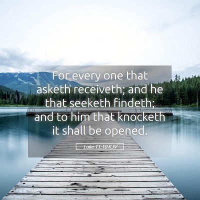 Picture 05 - Luke 11:10 KJV - For every one that asketh receiveth; and he that - Bible Verse Picture