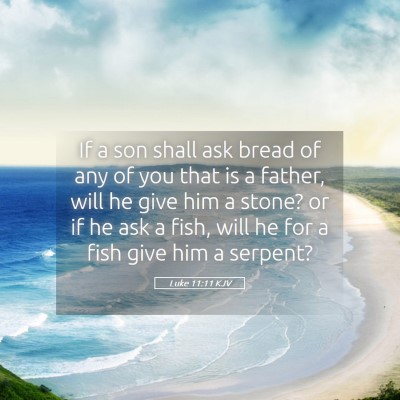 Picture 05 - Luke 11:11 KJV - If a son shall ask bread of any of you that is a - Bible Verse Picture