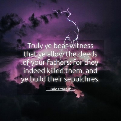 Picture 05 - Luke 11:48 KJV - Truly ye bear witness that ye allow the deeds of - Bible Verse Picture