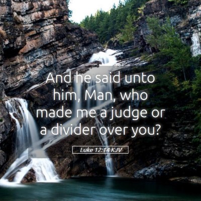 Picture 05 - Luke 12:14 KJV - And he said unto him, Man, who made me a judge or - Bible Verse Picture