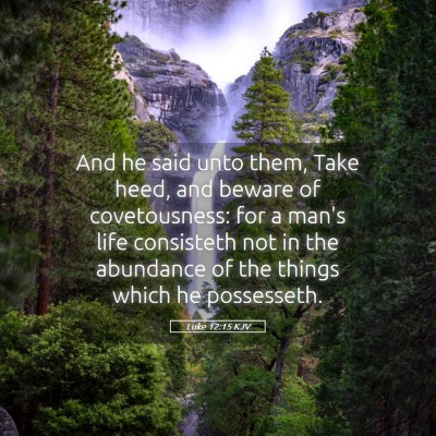 Picture 05 - Luke 12:15 KJV - And he said unto them, Take heed, and beware of - Bible Verse Picture