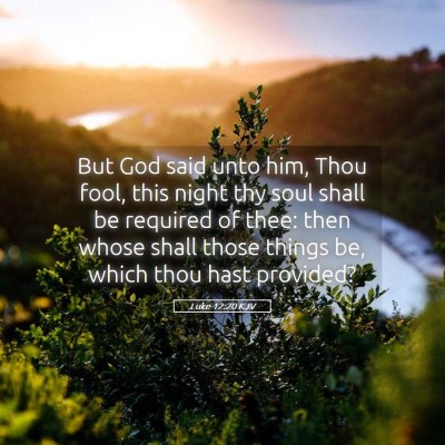 Picture 05 - Luke 12:20 KJV - But God said unto him, Thou fool, this night thy - Bible Verse Picture