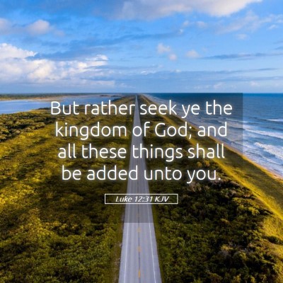 Picture 05 - Luke 12:31 KJV - But rather seek ye the kingdom of God; and all - Bible Verse Picture