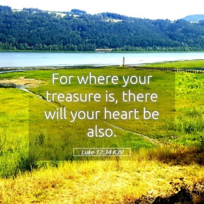Picture 05 - Luke 12:34 KJV - For where your treasure is, there will your heart - Bible Verse Picture