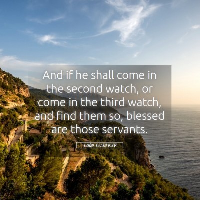 Picture 05 - Luke 12:38 KJV - And if he shall come in the second watch, or come - Bible Verse Picture