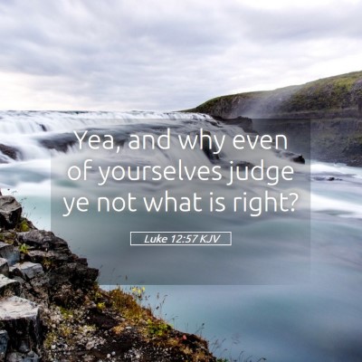 Picture 05 - Luke 12:57 KJV - Yea, and why even of yourselves judge ye not what - Bible Verse Picture