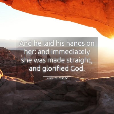 Picture 05 - Luke 13:13 KJV - And he laid his hands on her: and immediately she - Bible Verse Picture