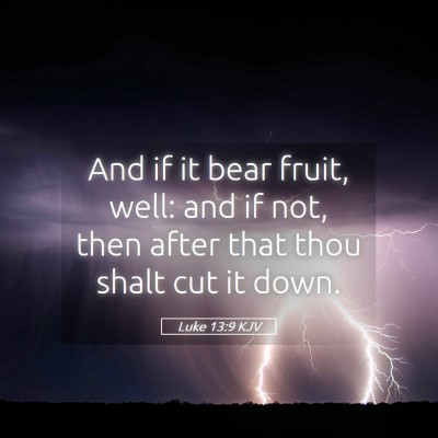 Picture 05 - Luke 13:9 KJV - And if it bear fruit, well: and if not, then - Bible Verse Picture