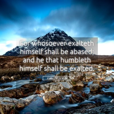 Picture 05 - Luke 14:11 KJV - For whosoever exalteth himself shall be abased; - Bible Verse Picture
