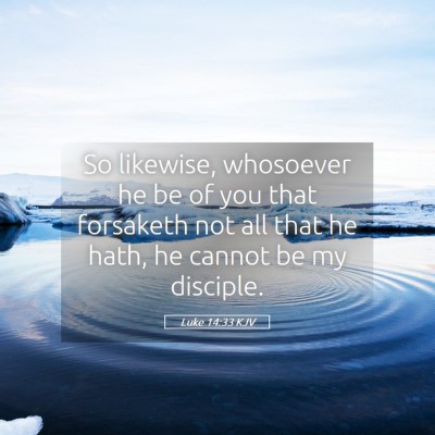Picture 05 - Luke 14:33 KJV - So likewise, whosoever he be of you that - Bible Verse Picture