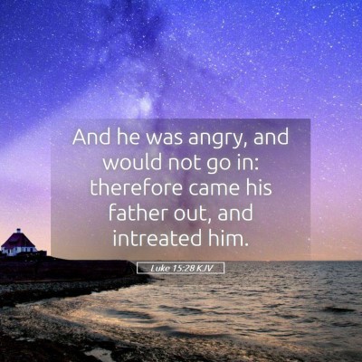 Picture 05 - Luke 15:28 KJV - And he was angry, and would not go in: therefore - Bible Verse Picture