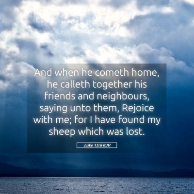Picture 05 - Luke 15:6 KJV - And when he cometh home, he calleth together his - Bible Verse Picture