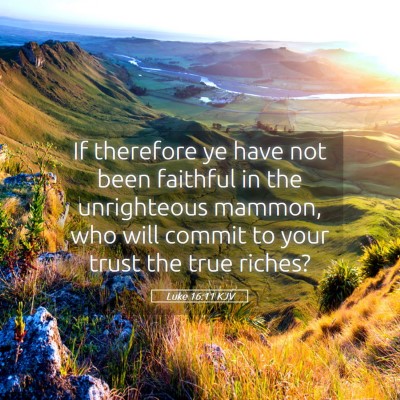 Picture 05 - Luke 16:11 KJV - If therefore ye have not been faithful in the - Bible Verse Picture