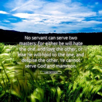 Picture 05 - Luke 16:13 KJV - No servant can serve two masters: for either he - Bible Verse Picture