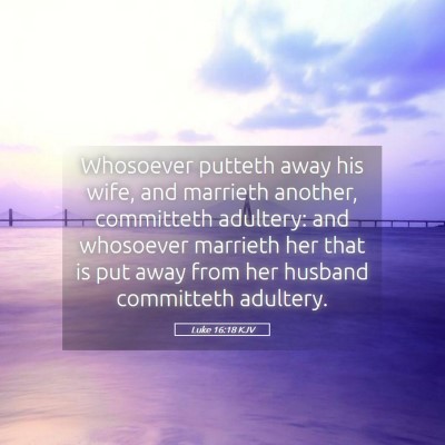 Picture 05 - Luke 16:18 KJV - Whosoever putteth away his wife, and marrieth - Bible Verse Picture