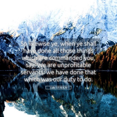 Picture 05 - Luke 17:10 KJV - So likewise ye, when ye shall have done all those - Bible Verse Picture