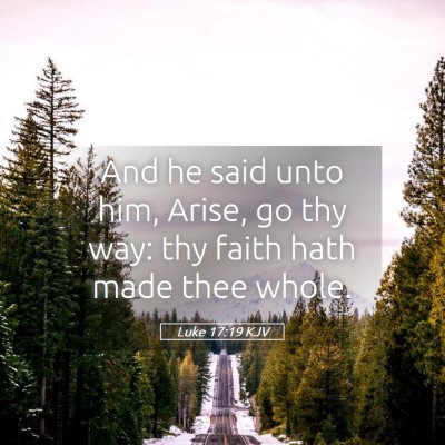 Picture 05 - Luke 17:19 KJV - And he said unto him, Arise, go thy way: thy - Bible Verse Picture