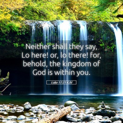Picture 05 - Luke 17:21 KJV - Neither shall they say, Lo here! or, lo there! - Bible Verse Picture