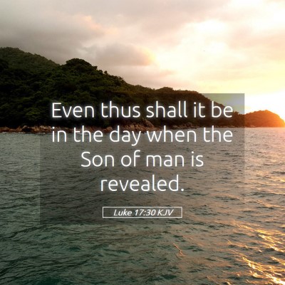 Picture 05 - Luke 17:30 KJV - Even thus shall it be in the day when the Son of - Bible Verse Picture