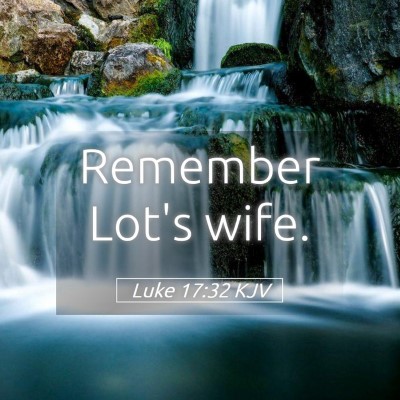 Picture 05 - Luke 17:32 KJV - Remember Lot's - Bible Verse Picture