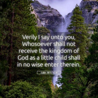 Picture 05 - Luke 18:17 KJV - Verily I say unto you, Whosoever shall not - Bible Verse Picture