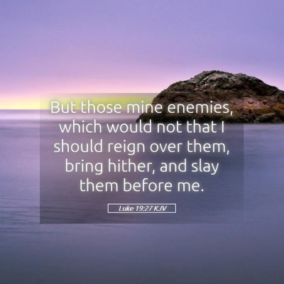 Picture 05 - Luke 19:27 KJV - But those mine enemies, which would not that I - Bible Verse Picture