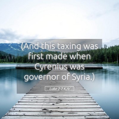 Picture 05 - Luke 2:2 KJV - (And this taxing was first made when Cyrenius was - Bible Verse Picture