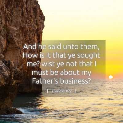 Picture 05 - Luke 2:49 KJV - And he said unto them, How is it that ye sought - Bible Verse Picture