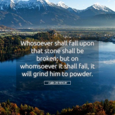 Picture 05 - Luke 20:18 KJV - Whosoever shall fall upon that stone shall be - Bible Verse Picture