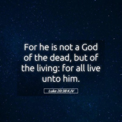 Picture 05 - Luke 20:38 KJV - For he is not a God of the dead, but of the - Bible Verse Picture
