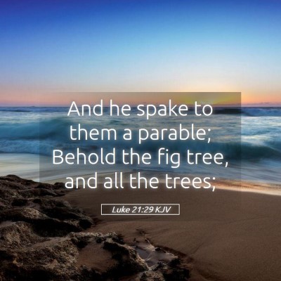 Picture 05 - Luke 21:29 KJV - And he spake to them a parable; Behold the fig - Bible Verse Picture