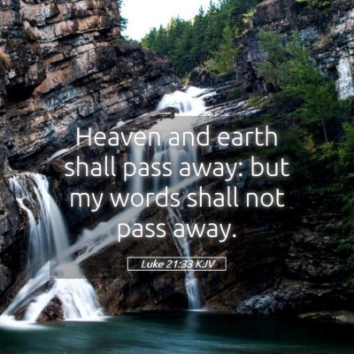 Picture 05 - Luke 21:33 KJV - Heaven and earth shall pass away: but my words - Bible Verse Picture