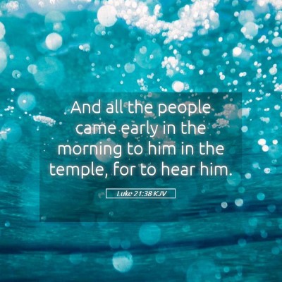 Picture 05 - Luke 21:38 KJV - And all the people came early in the morning to - Bible Verse Picture