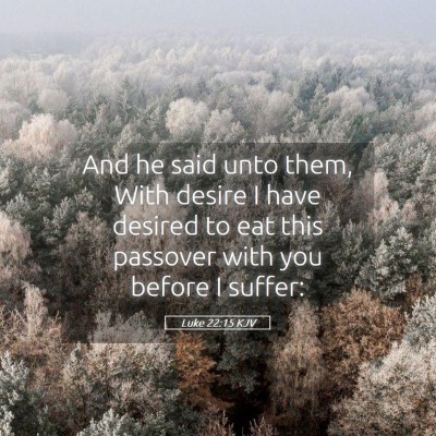 Picture 05 - Luke 22:15 KJV - And he said unto them, With desire I have desired - Bible Verse Picture