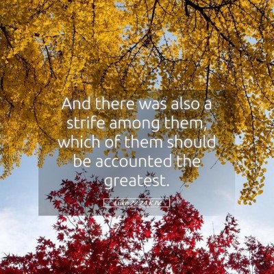 Picture 05 - Luke 22:24 KJV - And there was also a strife among them, which of - Bible Verse Picture