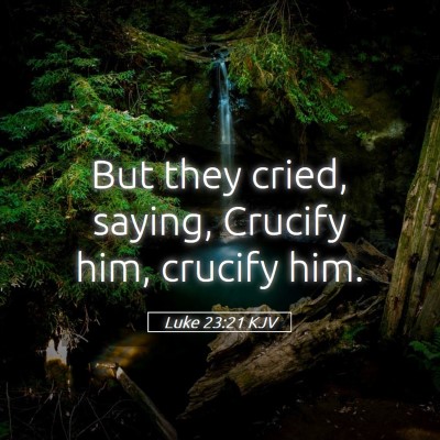 Picture 05 - Luke 23:21 KJV - But they cried, saying, Crucify him, crucify - Bible Verse Picture