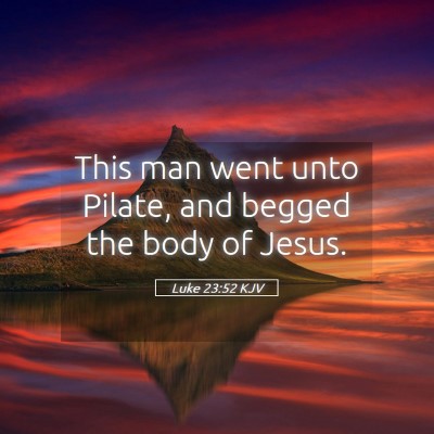 Picture 05 - Luke 23:52 KJV - This man went unto Pilate, and begged the body of - Bible Verse Picture