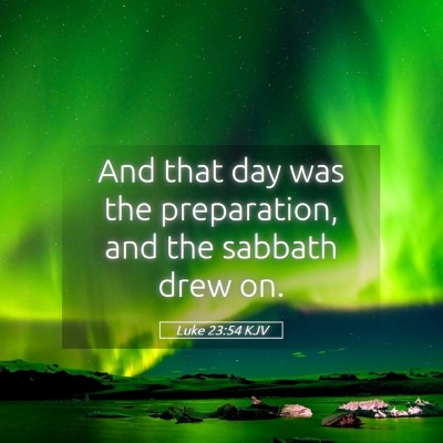 Picture 05 - Luke 23:54 KJV - And that day was the preparation, and the sabbath - Bible Verse Picture