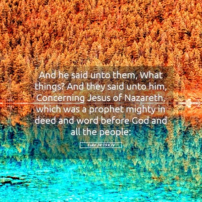 Picture 05 - Luke 24:19 KJV - And he said unto them, What things? And they said - Bible Verse Picture