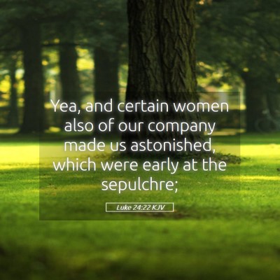 Picture 05 - Luke 24:22 KJV - Yea, and certain women also of our company made - Bible Verse Picture