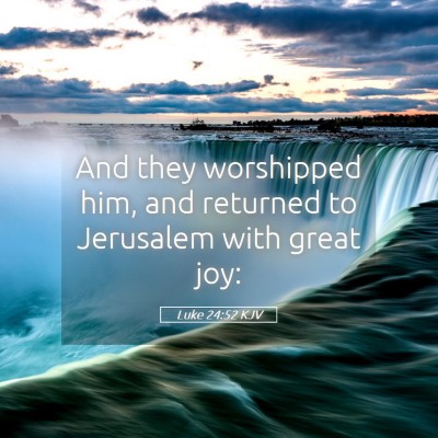 Picture 05 - Luke 24:52 KJV - And they worshipped him, and returned to - Bible Verse Picture