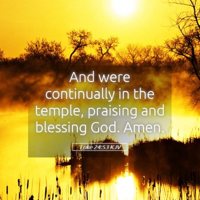 Picture 05 - Luke 24:53 KJV - And were continually in the temple, praising and - Bible Verse Picture