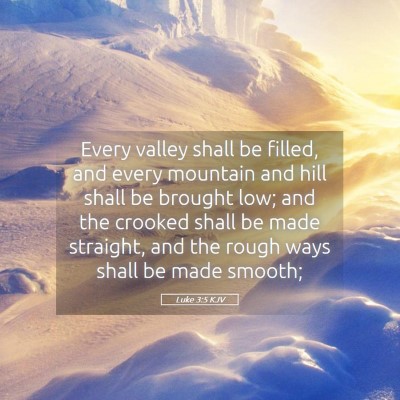 Picture 05 - Luke 3:5 KJV - Every valley shall be filled, and every mountain - Bible Verse Picture