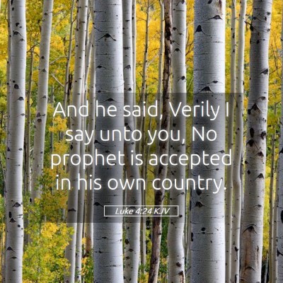 Picture 05 - Luke 4:24 KJV - And he said, Verily I say unto you, No prophet is - Bible Verse Picture