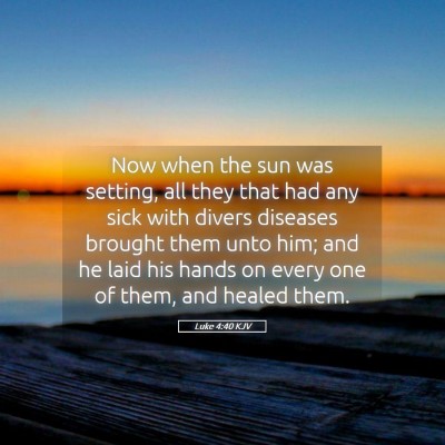 Picture 05 - Luke 4:40 KJV - Now when the sun was setting, all they that had - Bible Verse Picture