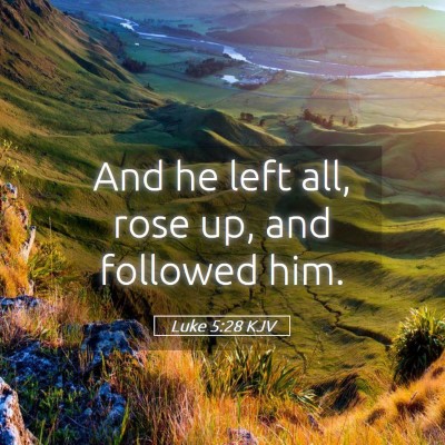 Picture 05 - Luke 5:28 KJV - And he left all, rose up, and followed - Bible Verse Picture