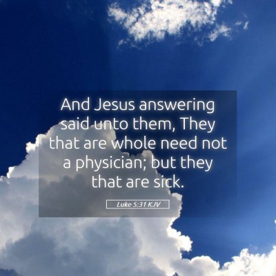 Picture 05 - Luke 5:31 KJV - And Jesus answering said unto them, They that are - Bible Verse Picture