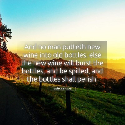 Picture 05 - Luke 5:37 KJV - And no man putteth new wine into old bottles; - Bible Verse Picture